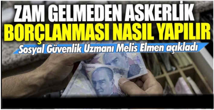 Zam gelmeden askerlik borçlanması nasıl yapılır? Sosyal Güvenlik Uzmanı Melis Elmen açıkladı
