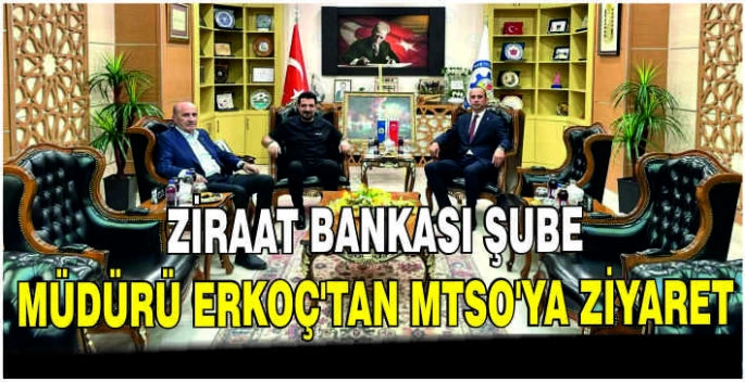 Ziraat Bankası Şube Müdürü Erkoç’tan MTSO’ya ziyaret