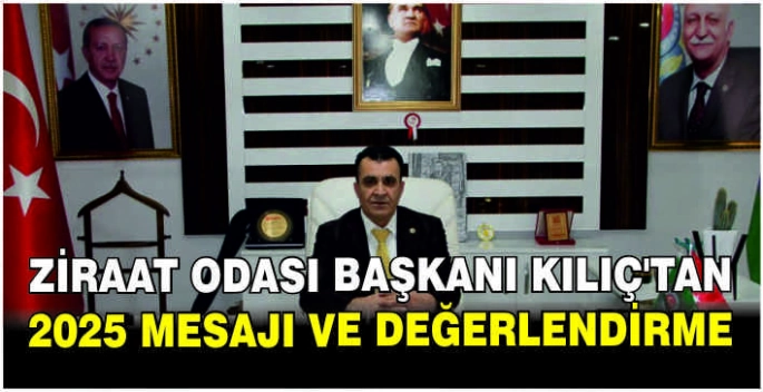 Ziraat Odası Başkanı Tahsin Kılıç’tan 2025 mesajı ve değerlendirme